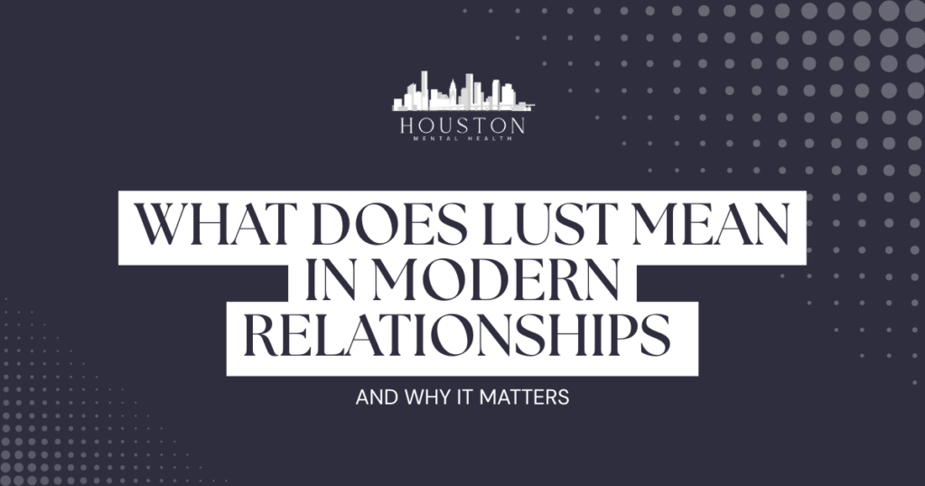 Hero banner for Houston Mental Health featuring the logo and the title 'What does lust mean in modern relationships and why it matters' with a dark background and dotted pattern.