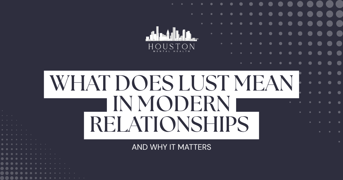 Hero banner for Houston Mental Health featuring the logo and the title 'What does lust mean in modern relationships and why it matters' with a dark background and dotted pattern.