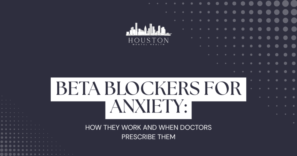 Header banner for Houston Mental Health article: 'Beta Blockers for Anxiety'—how they work and when prescribed.