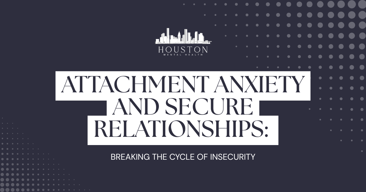 Title slide for a Houston Mental Health resource: "Attachment Anxiety and Secure Relationships" with subtitle "Breaking the Cycle of Insecurity".