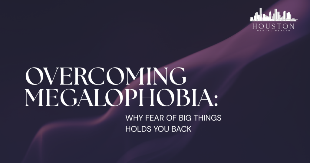 Hero banner: Overcoming Megalophobia — Why fear of big things holds you back, with Houston Mental Health logo.