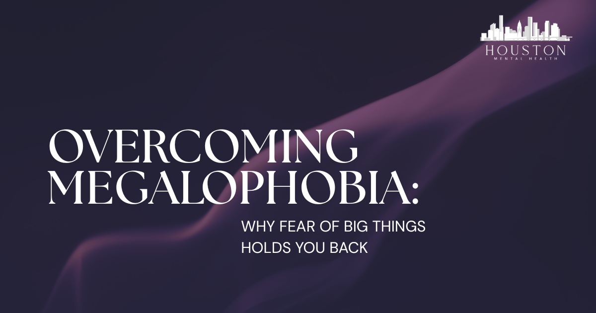 Hero banner: Overcoming Megalophobia — Why fear of big things holds you back, with Houston Mental Health logo.