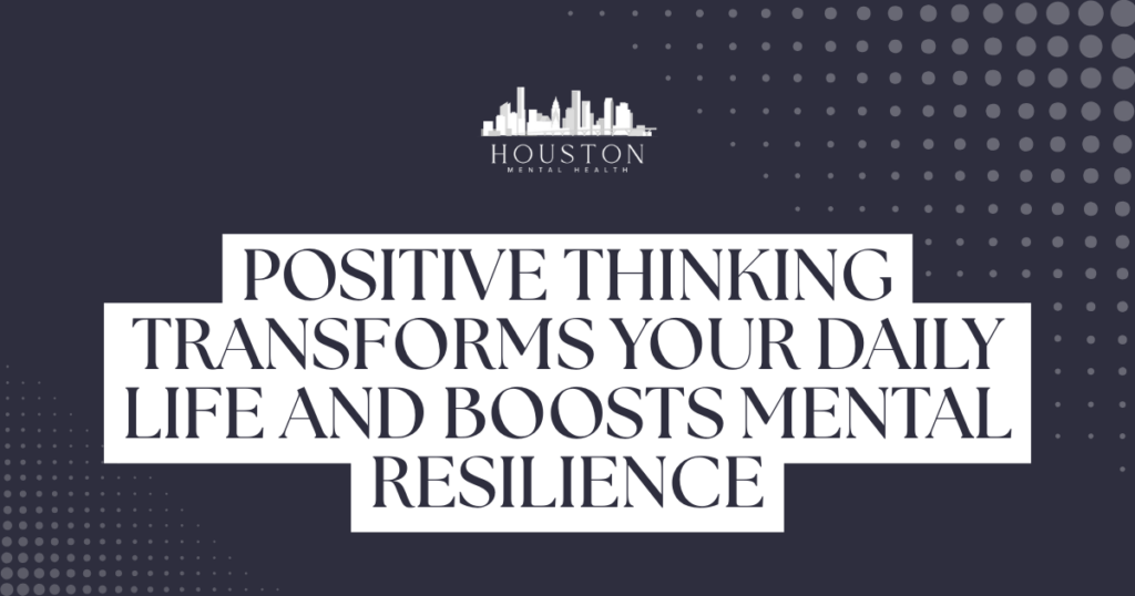 Banner for Houston Mental Health featuring a skyline logo and the phrase 'Positive thinking transforms your daily life and boosts mental resilience' in bold white text on a dark background.