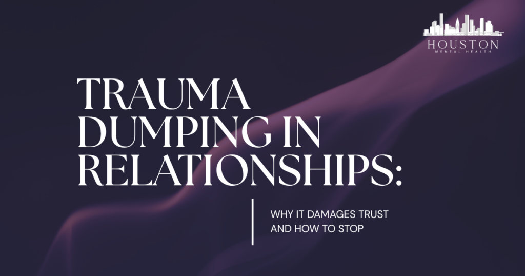 Hero banner for Houston Mental Health article: 'Trauma Dumping in Relationships: Why It Damages Trust and How to Stop' on a dark purple backdrop with a pink ribbon motif.
